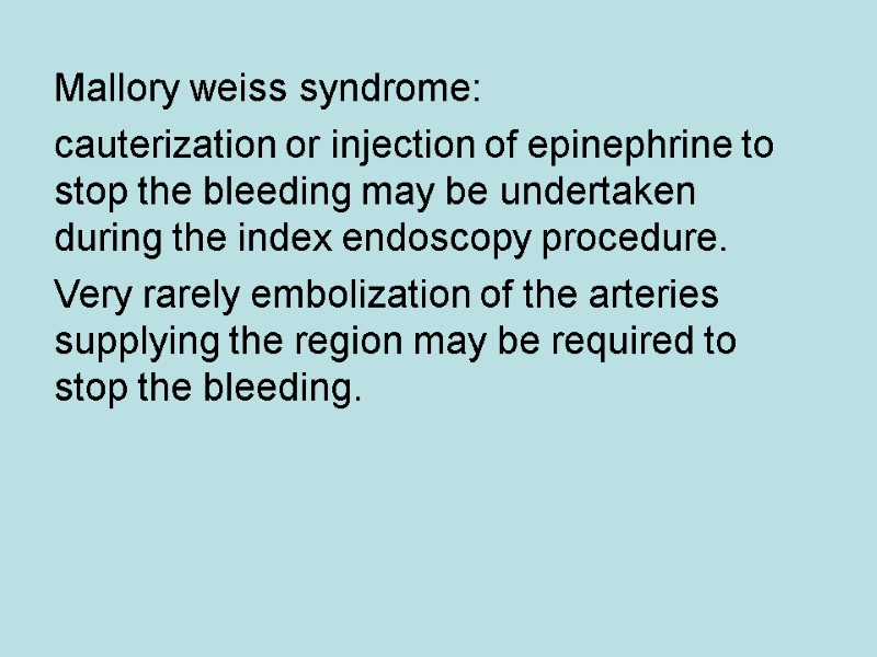 Mallory weiss syndrome: cauterization or injection of epinephrine to stop the bleeding may be